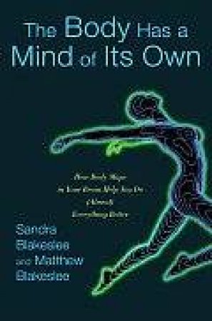 The Body Has a Mind of Its Own by Sandra Blakeslee