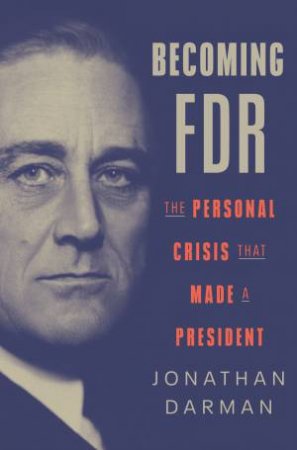 Becoming FDR by Jonathan Darman