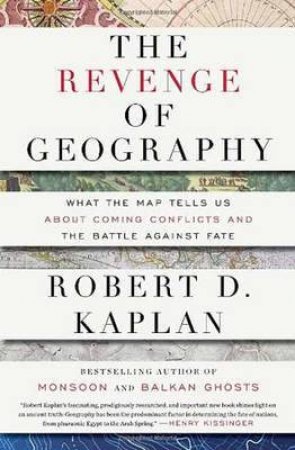 The Revenge Of Geography by Robert D. Kaplan