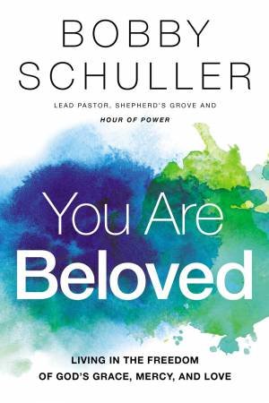 You Are Beloved: Living In The Freedom Of God's Grace, Mercy, And Love by Bobby Schuller