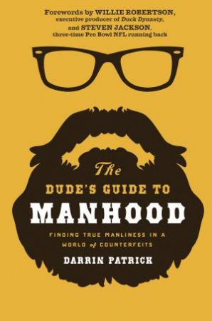 The Dude's Guide to Manhood: Finding True Manliness in a World of Counterfeits by Darrin Patrick