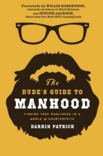 The Dudes Guide to Manhood Finding True Manliness in a World of Counterfeits