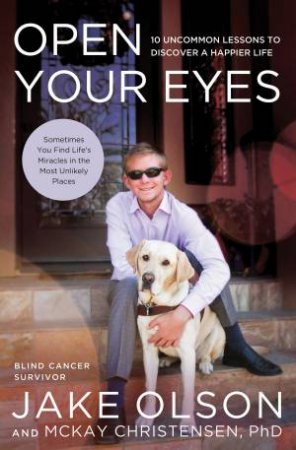 Open Your Eyes: 10 Uncommon Lessons to Discover a Happier Life by Jack Olson & McKay Christensen 