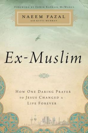 Ex-Muslim: How One Daring Prayer to Jesus Changed a Life Forever by Naeem Fazal