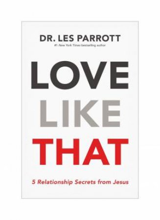 Love Like That: 5 Relationship Secrets From Jesus by Les Parrott