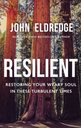 Resilient: Restoring Your Weary Soul In These Turbulent Times by John Eldredge