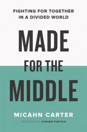 Made For The Middle: Fighting For Together In A Divided World by Micahn Carter