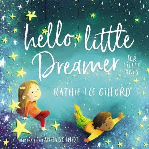 Hello, Little Dreamer For Little Ones by Kathie Lee Gifford & Anita Schmidt