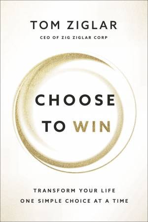 Choose To Win by Tom Ziglar