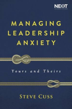 Managing Leadership Anxiety: Yours And Theirs by Steve Cuss