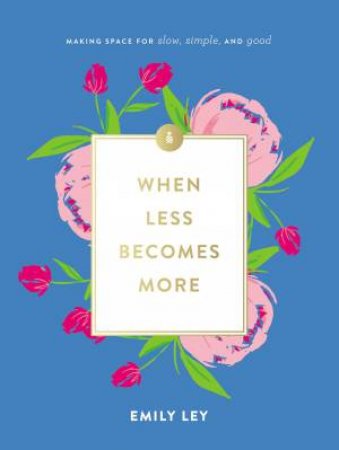 When Less Becomes More: Making Space For Slow, Simple, And Good by Emily Ley