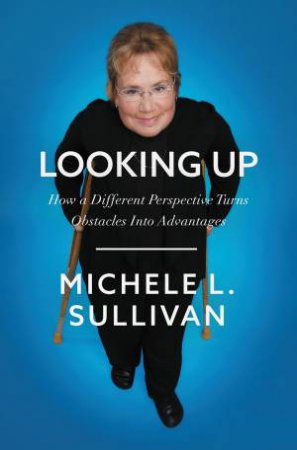 Looking Up: The Advantages Of Being Underestimated by Michele Sullivan