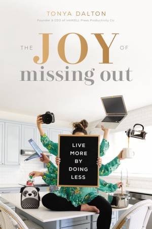 The Joy Of Missing Out: Live More By Doing Less by Tonya Dalton