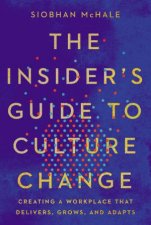 The Insiders Guide To Culture Change Creating A Workplace That Delivers Grows And Adapts