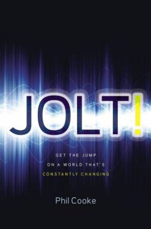 Jolt!: Get The Jump On A World That's Constantly Changing by Phil Howard Cooke
