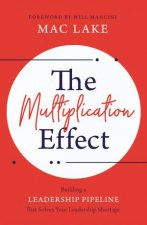 The Multiplication Effect Building A Leadership Pipeline That Solves Your Leadership Shortage