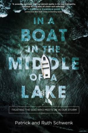 In A Boat In The Middle Of A Lake: Trusting The God Who Meets Us In Our Storm by Patrick Schwenk & Ruth Schwenk