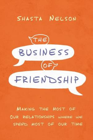 The Business Of Friendship by Shasta Nelson