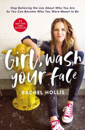 Girl, Wash Your Face: Stop Believing The Lies About Who You Are So You Can Become Who You Were Meant To Be by Rachel Hollis