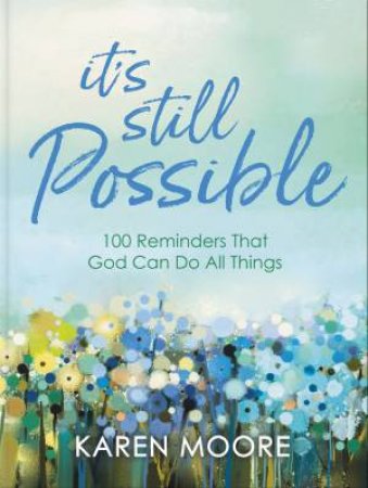 It's Still Possible: 100 Reminders That God Can Do All Things by Karen Moore