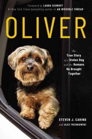 Oliver: The True Story Of A Stolen Dog And The Humans He Brought Together by Steven J. Carino & Alex Tresniowski