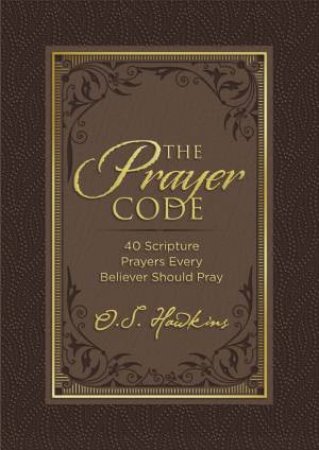 The Prayer Code: 40 Scripture Prayers Every Believer Should Pray by O. S. Hawkins