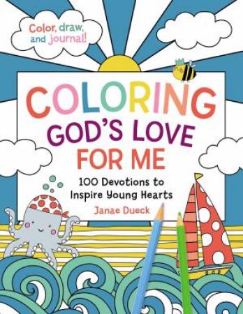 Coloring God's Love For Me: 100 Devotions To Inspire Young Hearts by Janae Dueck