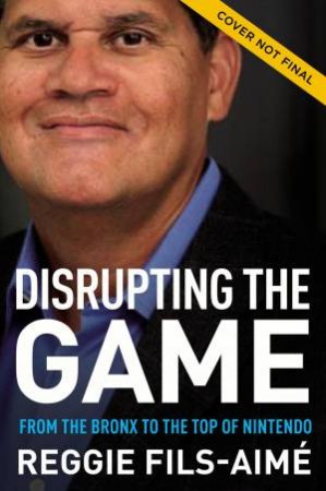 Disrupting the Game: From the Bronx to the Top of Nintendo by Reggie Fils-Aime