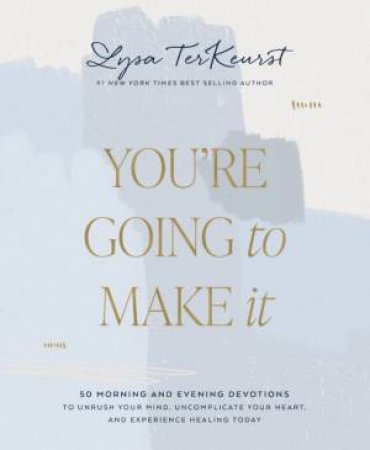 You're Going to Make It: 50 Morning and Evening Devotions to Unrush YourMind, Uncomplicate Your Heart, and Experience Healing Today by Lysa TerKeurst