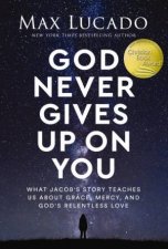 God Never Gives Up on You What Jacobs Story Teaches Us About Grace Mercy and Gods Relentless Love