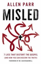 Misled 7 Lies That Distort the Gospel and How You Can Discern the Truth