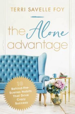 Alone Advantage: 10 Behind The Scenes Habits That Drive Crazy Success by Terri Savelle Foy