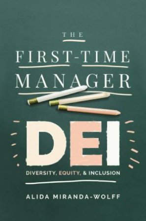 First-Time Manager: DEI: Diversity, Equity, and Inclusion by Alida Miranda-Wolff