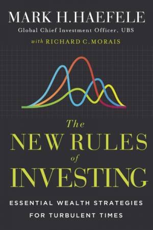 The New Rules of Investing: Essential Wealth Strategies for Turbulent Times by Mark Haefele & Richard C. Morais