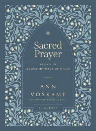 Sacred Prayer: 90 Days of Deeper Intimacy with God by Ann Voskamp