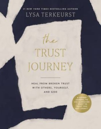 The Trust Journey: Heal From Broken Trust With Others, Yourself, And God(a Guided Journal To Use Alongside I Want To Trust You, But I Don't) by Lysa TerKeurst