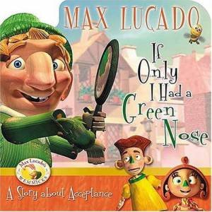 If Only I Had A Green Nose: A Story About Acceptance by Max Lucado