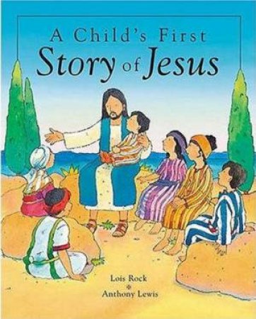 A Child's First Story Of Jesus by Lois Rock & Anthony Lewis