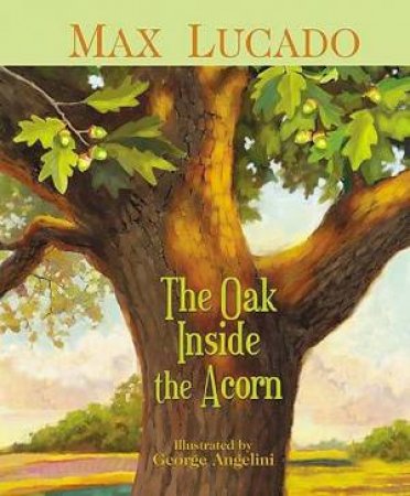 Oak Inside The Acorn by MaxLucado