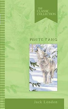 The Classic Collection: White Fang by Jack London