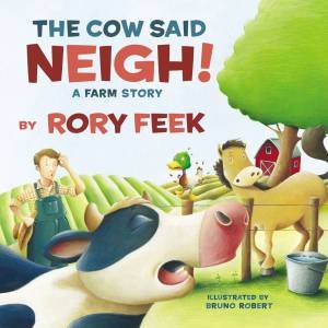 The Cow Said Neigh!: A Farm Story by Rory Feek & Bruno Robert