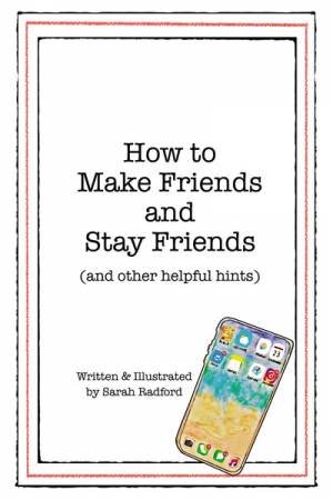 How To Make Friends And Stay Friends (And Other Helpful Hints) by Sarah Radford