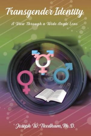 Transgender Identity: A View Through A Wide Angled Lens by Joseph W. Needham