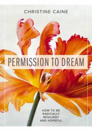 Permission To Dream: How To Be Radically Resilient And Hopeful by Christine Caine