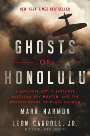 Ghosts Of Honolulu: A Japanese Spy, A Japanese American Spy Hunter, And The Untold Story Of Pearl Harbor by Mark Harmon & Leon Carroll