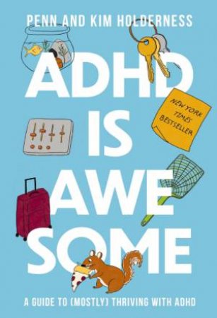 Adhd Is Awesome: A Guide To (mostly) Thriving With Adhd by Kim Holderness & Penn Holderness