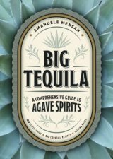 Big Tequila A Comprehensive Guide To Agave Spirits