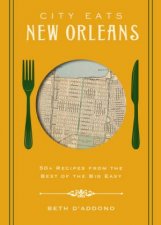 City Eats New Orleans 50 Recipes From The Best Of Crescent City