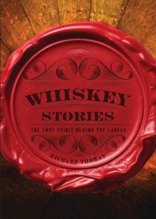 Whiskey Stories: The True Spirit Behind the Labels by R. Thomas