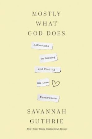 Mostly What God Does: Reflections On Seeking And Finding His Love Everywhere by Savannah Guthrie